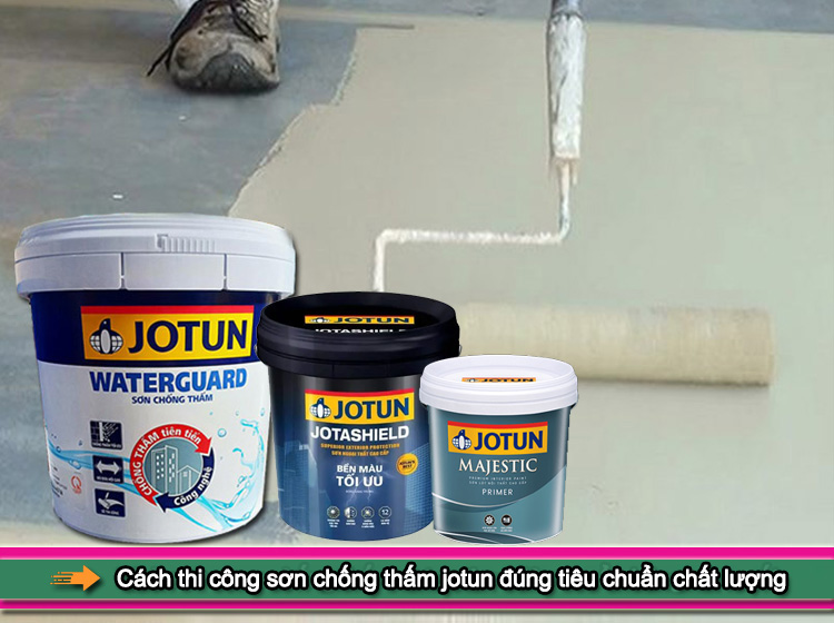 Cách thi công sơn chống thấm Jotun đúng tiêu chuẩn chất lượng